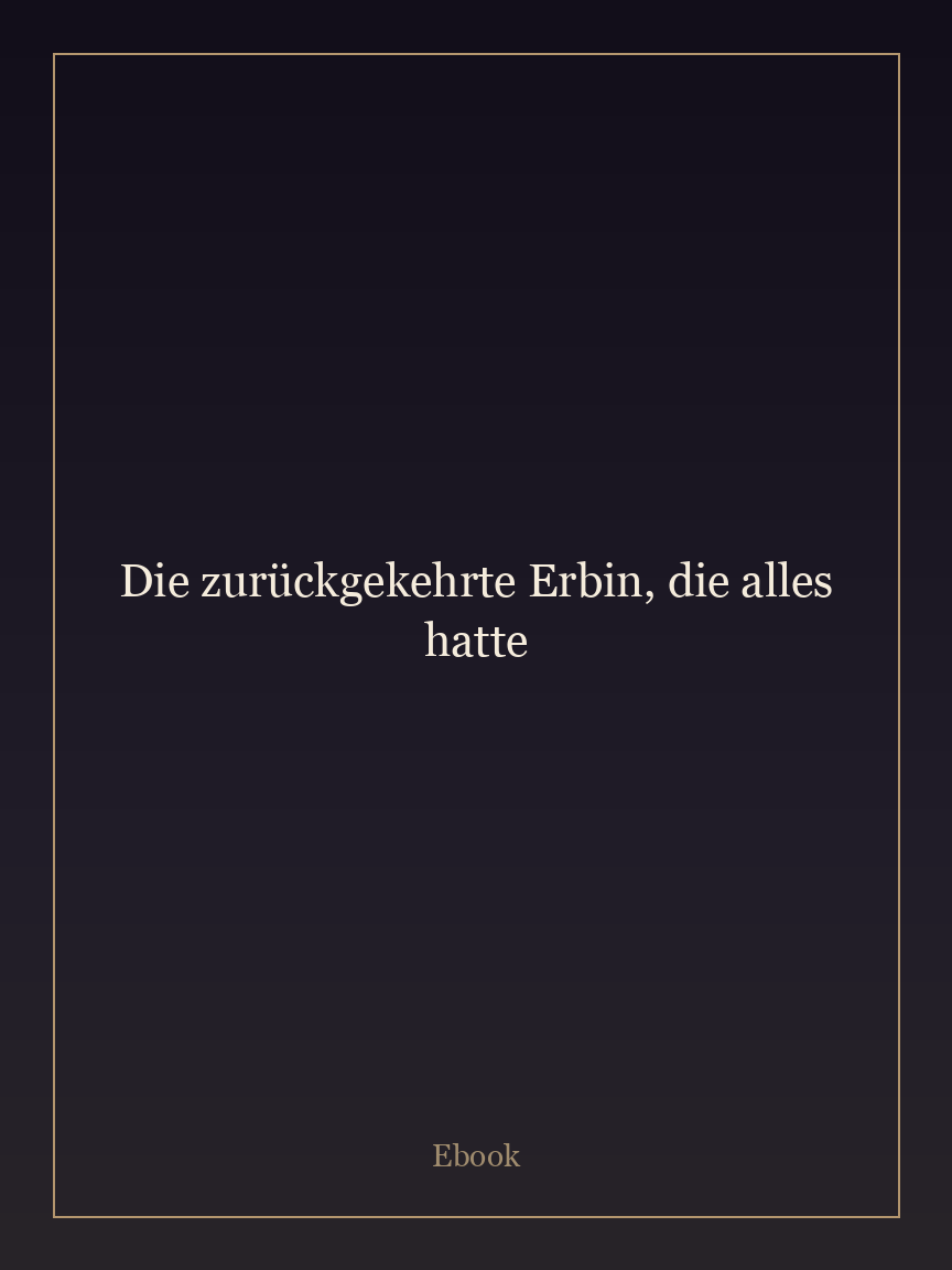 Die zurückgekehrte Erbin, die alles hatte
