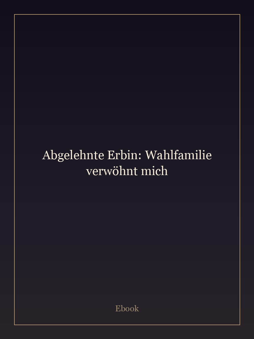 Abgelehnte Erbin: Wahlfamilie verwöhnt mich