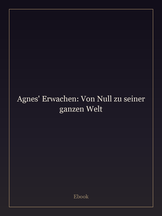 Agnes' Erwachen: Von Null zu seiner ganzen Welt
