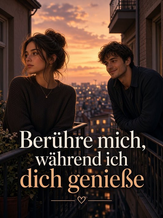 Berühre mich, während ich dich genieße